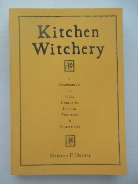 Kitchen Witchery: A Compendium of Oils, Unguents, Incense, Tinctures, and  Comestibles