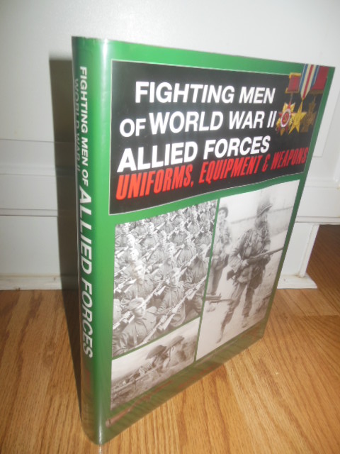 Fighting Men of World War II Allied Forces Uniforms, Equipment and Weapons